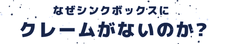 なぜシンクボックスにクレームがないのか