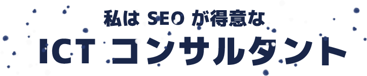 私は SEO が得意な ICT コンサルタント