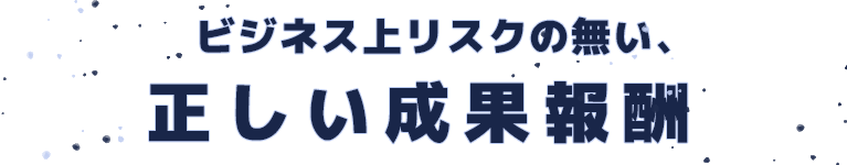 ビジネス上リスクの無い、正しい成果報酬