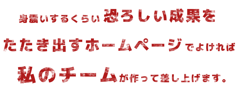 身震いするくらい恐ろしい成果をたたき出すホームページで良ければ私のチームが作って差し上げます。